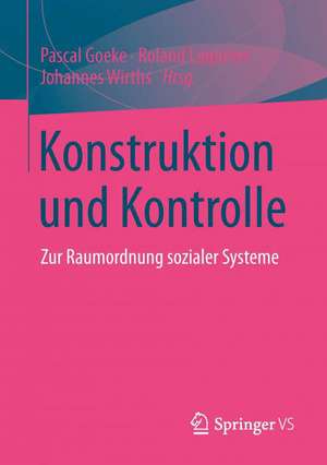 Konstruktion und Kontrolle: Zur Raumordnung sozialer Systeme de Pascal Goeke