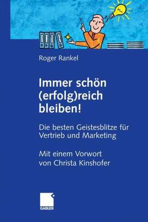 Immer schön (erfolg)reich bleiben!: Die besten Geistesblitze für Vertrieb und Marketing de Roger Rankel