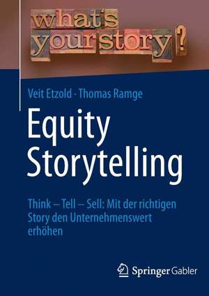 Equity Storytelling: Think - Tell - Sell: Mit der richtigen Story den Unternehmenswert erhöhen de Veit Etzold