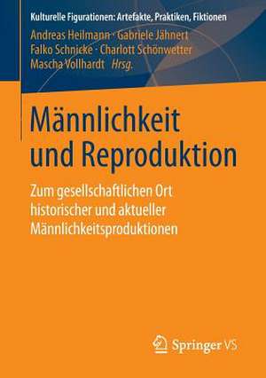 Männlichkeit und Reproduktion: Zum gesellschaftlichen Ort historischer und aktueller Männlichkeitsproduktionen de Andreas Heilmann