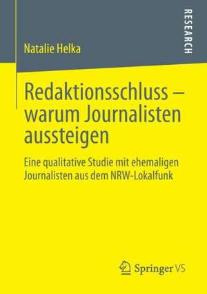 Redaktionsschluss – warum Journalisten aussteigen: Eine qualitative Studie mit ehemaligen Journalisten aus dem NRW-Lokalfunk de Natalie Helka