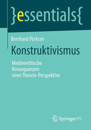 Konstruktivismus: Medienethische Konsequenzen einer Theorie-Perspektive de Bernhard Pörksen