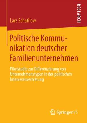 Politische Kommunikation deutscher Familienunternehmen: Pilotstudie zur Differenzierung von Unternehmenstypen in der politischen Interessenvertretung de Lars Christian Schatilow