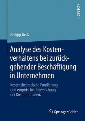 Analyse des Kostenverhaltens bei zurückgehender Beschäftigung in Unternehmen: Kostentheoretische Fundierung und empirische Untersuchung der Kostenremanenz de Philipp Beltz