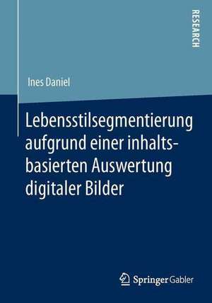 Lebensstilsegmentierung aufgrund einer inhaltsbasierten Auswertung digitaler Bilder: -- de Ines Daniel