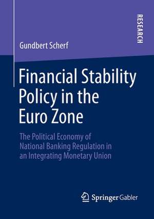 Financial Stability Policy in the Euro Zone: The Political Economy of National Banking Regulation in an Integrating Monetary Union de Gundbert Scherf