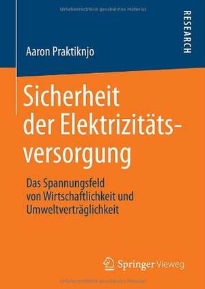 Sicherheit der Elektrizitätsversorgung: Das Spannungsfeld von Wirtschaftlichkeit und Umweltverträglichkeit de Aaron Praktiknjo