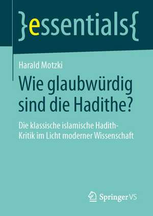 Wie glaubwürdig sind die Hadithe?: Die klassische islamische Hadith-Kritik im Licht moderner Wissenschaft de Harald Motzki