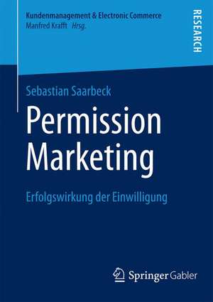 Permission Marketing: Erfolgswirkung der Einwilligung de Sebastian Saarbeck