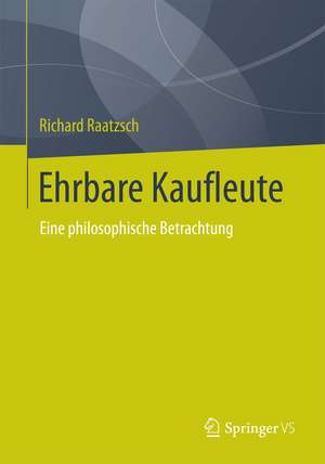 Ehrbare Kaufleute: Eine philosophische Betrachtung de Richard Raatzsch