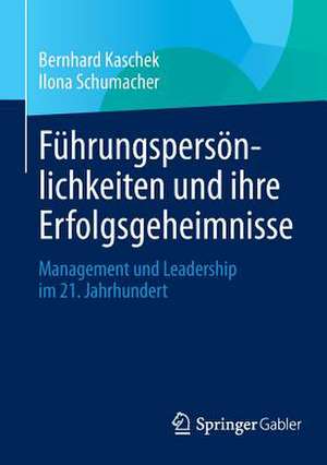 Führungspersönlichkeiten und ihre Erfolgsgeheimnisse: Management und Leadership im 21. Jahrhundert de Bernhard Kaschek