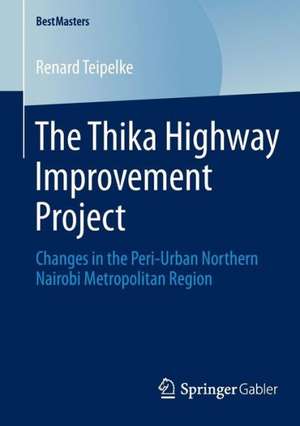 The Thika Highway Improvement Project: Changes in the Peri-Urban Northern Nairobi Metropolitan Region de Renard Teipelke