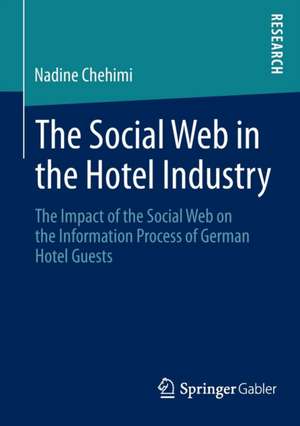 The Social Web in the Hotel Industry: The Impact of the Social Web on the Information Process of German Hotel Guests de Nadine Chehimi