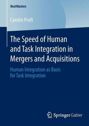 The Speed of Human and Task Integration in Mergers and Acquisitions: Human Integration as Basis for Task Integration de Carolin Proft