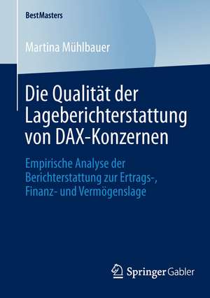 Die Qualität der Lageberichterstattung von DAX-Konzernen: Empirische Analyse der Berichterstattung zur Ertrags-, Finanz- und Vermögenslage de Martina Mühlbauer