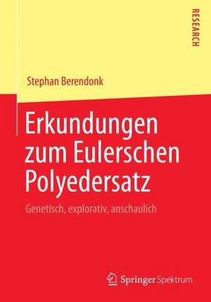 Erkundungen zum Eulerschen Polyedersatz: Genetisch, explorativ, anschaulich de Stephan Berendonk