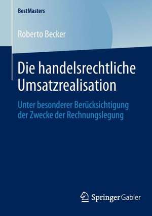 Die handelsrechtliche Umsatzrealisation: Unter besonderer Berücksichtigung der Zwecke der Rechnungslegung de Roberto Becker