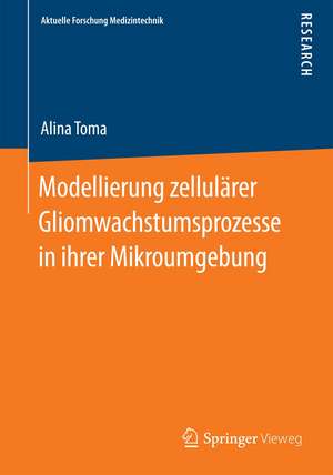 Modellierung zellulärer Gliomwachstumsprozesse in ihrer Mikroumgebung de Alina Toma