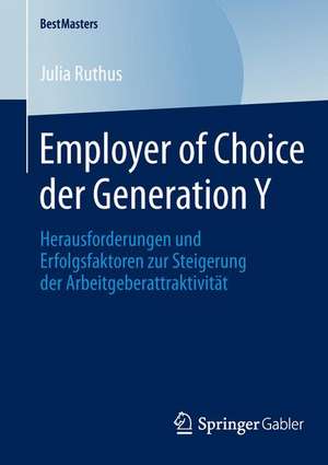 Employer of Choice der Generation Y: Herausforderungen und Erfolgsfaktoren zur Steigerung der Arbeitgeberattraktivität de Julia Ruthus