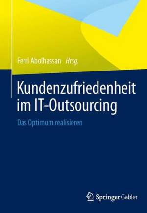 Kundenzufriedenheit im IT-Outsourcing: Das Optimum realisieren de Ferri Abolhassan