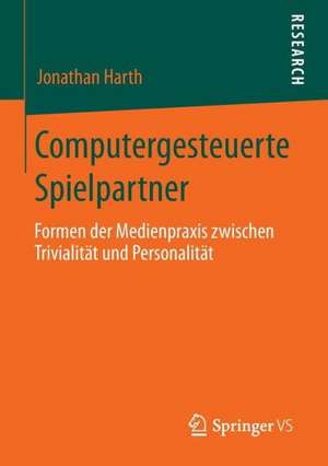 Computergesteuerte Spielpartner: Formen der Medienpraxis zwischen Trivialität und Personalität de Jonathan Harth