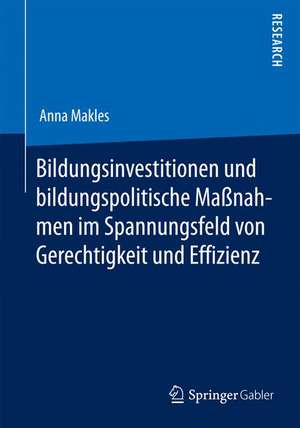 Bildungsinvestitionen und bildungspolitische Maßnahmen im Spannungsfeld von Gerechtigkeit und Effizienz de Anna Makles