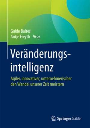 Veränderungsintelligenz: Agiler, innovativer, unternehmerischer den Wandel unserer Zeit meistern de Guido Baltes