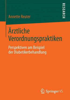 Ärztliche Verordnungspraktiken: Perspektiven am Beispiel der Diabetikerbehandlung de Annette Reuter