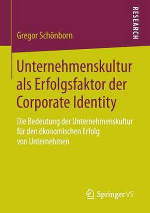 Unternehmenskultur als Erfolgsfaktor der Corporate Identity: Die Bedeutung der Unternehmenskultur für den ökonomischen Erfolg von Unternehmen de Gregor Schönborn