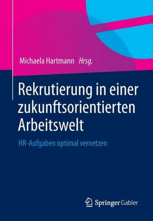 Rekrutierung in einer zukunftsorientierten Arbeitswelt: HR-Aufgaben optimal vernetzen de Michaela Hartmann