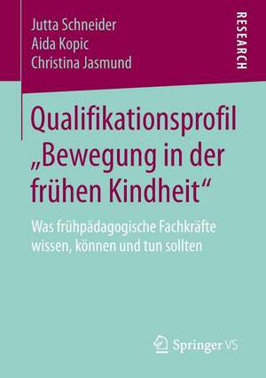 Qualifikationsprofil „Bewegung in der frühen Kindheit“: Was frühpädagogische Fachkräfte wissen, können und tun sollten de Jutta Schneider