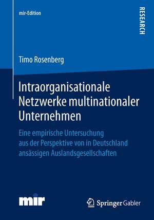 Intraorganisationale Netzwerke multinationaler Unternehmen: Eine empirische Untersuchung aus der Perspektive von in Deutschland ansässigen Auslandsgesellschaften de Timo Rosenberg