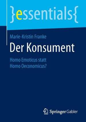 Der Konsument: Homo Emoticus statt Homo Oeconomicus? de Marie-Kristin Franke