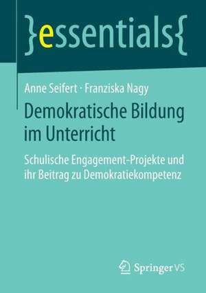 Demokratische Bildung im Unterricht: Schulische Engagement-Projekte und ihr Beitrag zu Demokratiekompetenz de Anne Seifert