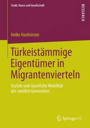 Türkeistämmige Eigentümer in Migrantenvierteln: Soziale und räumliche Mobilität der zweiten Generation de Heike Hanhörster