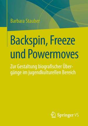 Backspin, Freeze und Powermoves: Zur Gestaltung biografischer Übergänge im jugendkulturellen Bereich de Barbara Stauber