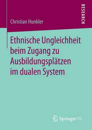 Ethnische Ungleichheit beim Zugang zu Ausbildungsplätzen im dualen System de Christian Hunkler