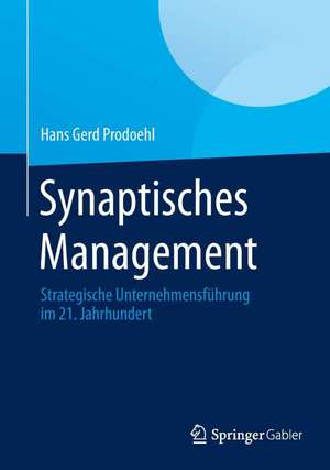 Synaptisches Management: Strategische Unternehmensführung im 21. Jahrhundert de Hans Gerd Prodoehl