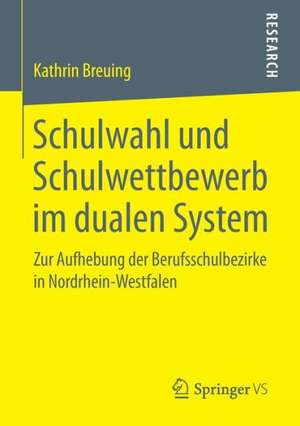 Schulwahl und Schulwettbewerb im dualen System: Zur Aufhebung der Berufsschulbezirke in Nordrhein-Westfalen de Kathrin Breuing