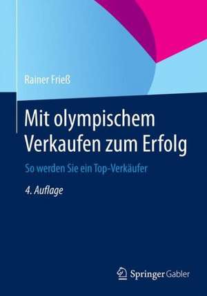 Mit olympischem Verkaufen zum Erfolg: So werden Sie ein Top-Verkäufer de Rainer Frieß