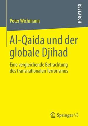 Al-Qaida und der globale Djihad: Eine vergleichende Betrachtung des transnationalen Terrorismus de Peter Wichmann