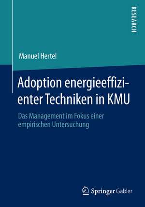 Adoption energieeffizienter Techniken in KMU: Das Management im Fokus einer empirischen Untersuchung de Manuel Hertel