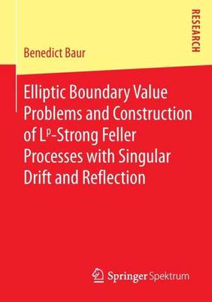 Elliptic Boundary Value Problems and Construction of Lp-Strong Feller Processes with Singular Drift and Reflection de Benedict Baur