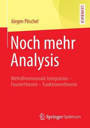 Noch mehr Analysis: Mehrdimensionale Integration, Fouriertheorie, Funktionentheorie de Jürgen Pöschel