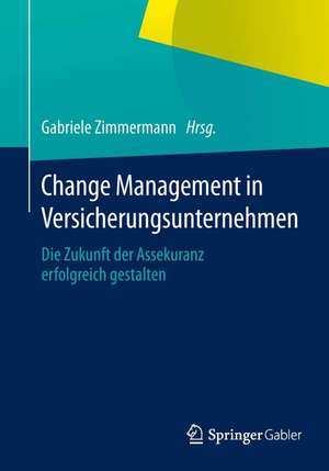 Change Management in Versicherungsunternehmen: Die Zukunft der Assekuranz erfolgreich gestalten de Gabriele Zimmermann