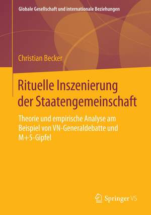 Rituelle Inszenierung der Staatengemeinschaft: Theorie und empirische Analyse am Beispiel von VN-Generaldebatte und M+5-Gipfel de Christian Becker