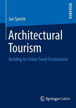 Architectural Tourism: Building for Urban Travel Destinations de Jan Specht