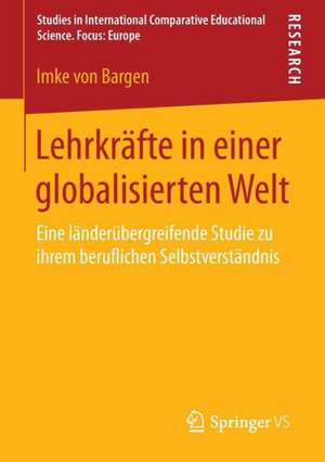 Lehrkräfte in einer globalisierten Welt: Eine länderübergreifende Studie zu ihrem beruflichen Selbstverständnis de Imke von Bargen