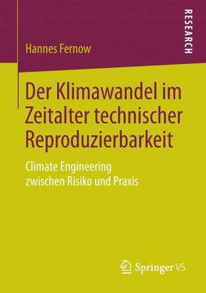 Der Klimawandel im Zeitalter technischer Reproduzierbarkeit: Climate Engineering zwischen Risiko und Praxis de Hannes Fernow