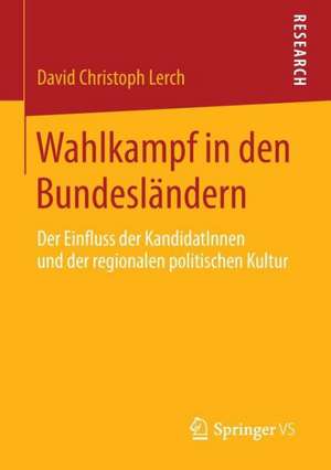 Wahlkampf in den Bundesländern: Der Einfluss der KandidatInnen und der regionalen politischen Kultur de David Christoph Lerch